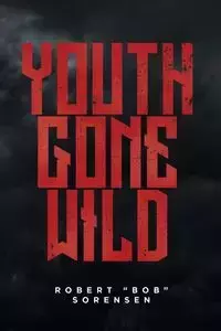 Youth Gone Wild - Robert Sorensen "Bob"