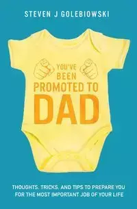 You've Been Promoted to Dad - Steven James Golebiowski