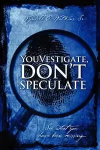 Youvestigate, Don't Speculate - Watkins Sr Wyndell C.