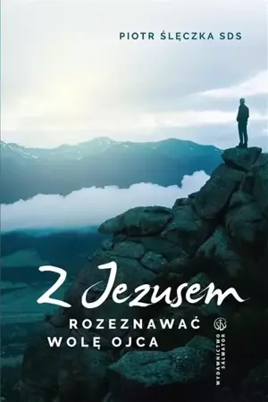 Z Jezusem rozeznawać wolę Ojca - ks. Piotr Ślęczka SDS