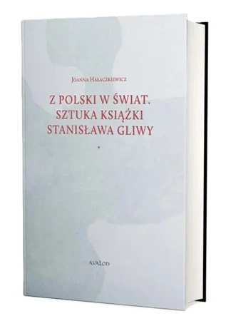 Z Polski w świat. Sztuka książki Stanisława Gliwy - Joanna Hałaczkiewicz