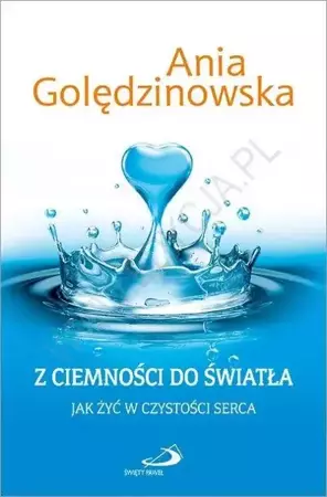 Z ciemności do światła. Jak żyć w czystości serca - Ania Golędzinowska