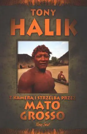 Z kamerą i strzelbą przez Mato Grosso - T. Halik - Tony Halik