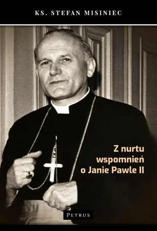 Z nurtu wspomnień o Janie Pawle II - Ks. Stefan Misiniec