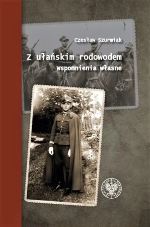 Z ułańskim rodowodem. Wspomnienia własne - Czesław Szurmiak