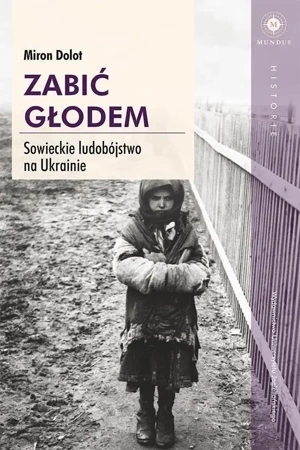 Zabić głodem. Sowieckie ludobójstwo na Ukrainie - Miron Dolot