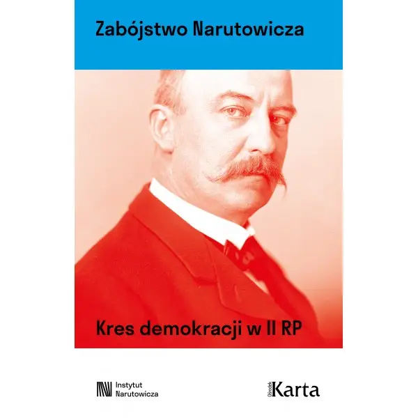 Zabójstwo Narutowicza. Kres demokracji w II RP - PRACA ZBIOROWA