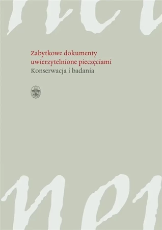 Zabytkowe dokumenty uwierzytelnione pieczęciami - Małgorzata Grocholska, Katarzyna Kroczak