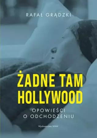 Żadne tam Hollywood. Opowieści o odchodzeniu - Rafał Grądzki