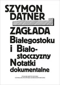 Zagłada Białegostoku i Białostocczyzny - Szymon Datner