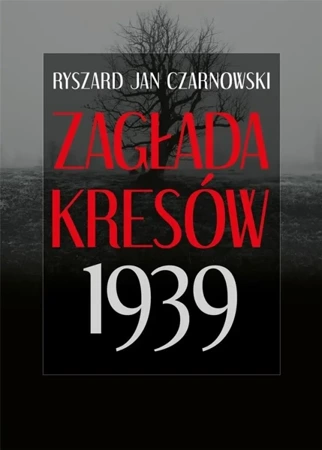 Zagłada Kresów 1939 - Ryszard Jan Czarnowski