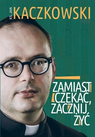 Zamiast czekać, zacznij żyć! - Ks. Jan Kaczkowski