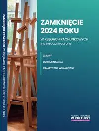 Zamknięcie 2024 roku w księgach rachunkowych instytucji kultury - Katarzyna Trzpioła