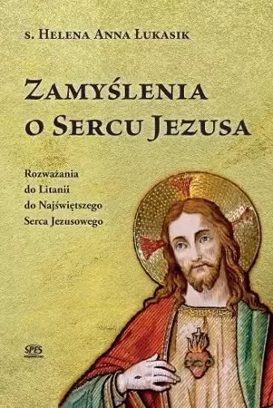 Zamyślenia o Sercu Jezusa - s.Helena Anna Łukasik