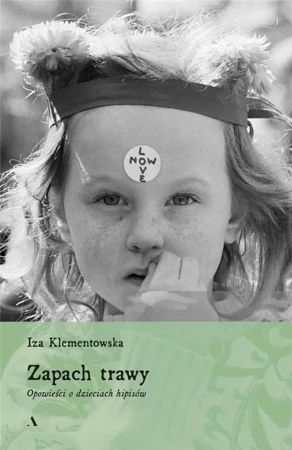 Zapach trawy. Opowieści o dzieciach hipisów - Iza Klementowska