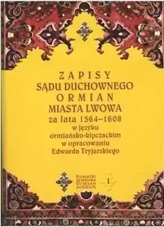 Zapisy sądu duchownego Ormian miasta Lwowa - Edward Tryjarski, red. Krzysztof Stopka