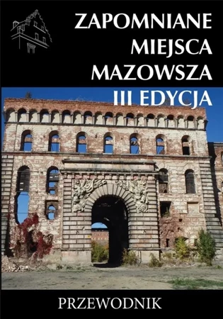 Zapomniane miejsca Mazowsza III edycja - praca zbiorowa