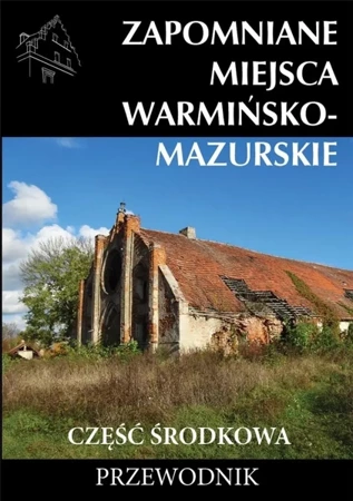 Zapomniane miejsca Warmińsko-mazurskie... - Marek Dudziak, Tomasz Sowiński