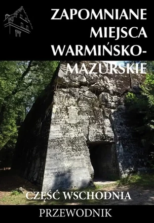 Zapomniane miejsca Warmińsko-mazurskie, cz.wsch. - praca zbiorowa