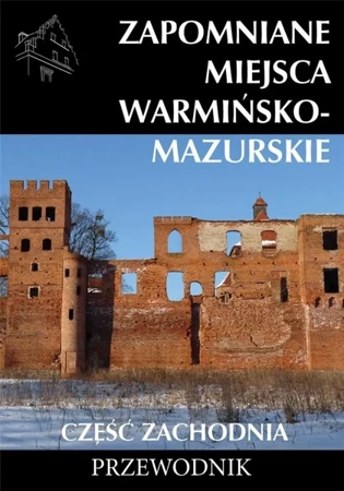 Zapomniane miejsca Warmińsko-mazurskie cz.zach. - praca zbiorowa