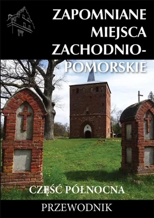 Zapomniane miejsca Zachodniompomorskie cz. płn. - Marek Dudziak