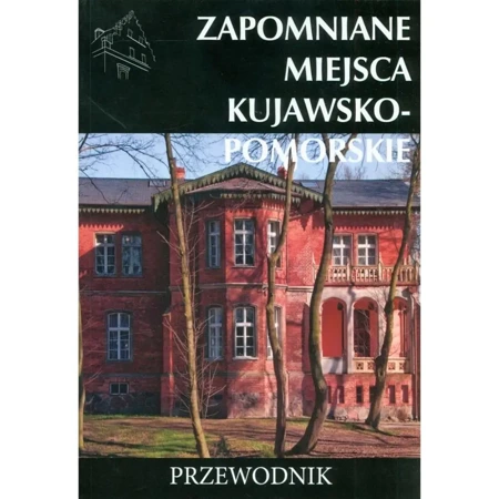 Zapomniane miejsca kujawsko-pomorskie. Przewodnik - Tomasz Stochmal