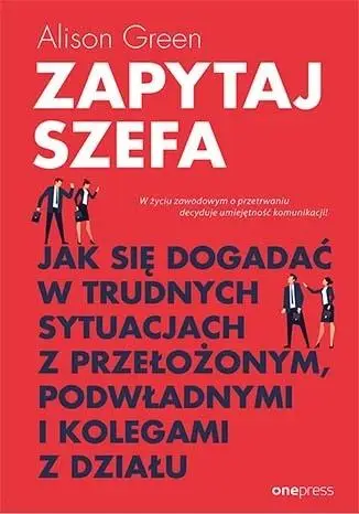 Zapytaj szefa. Jak się dogadać w trudnych... - Alison Green