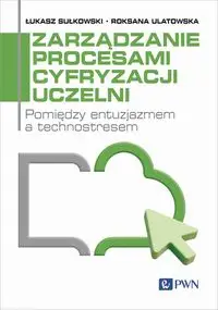 Zarządzanie procesami cyfryzacji uczelni - Łukasz Sułkowski, Roksana Ulatowska