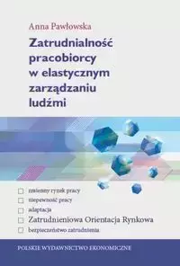 Zatrudnialność pracobiorcy w elastycznym zarządzaniu ludźmi - Anna Pawłowska