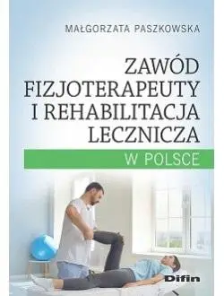 Zawód fizjoterapeuty i rehabilitacja lecznicza.. - Małgorzata Paszkowska