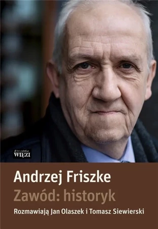 Zawód: historyk (wznowienie) - Andrzej Friszke, Jan Olaszek, Tomasz Siewierski