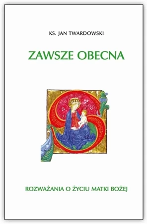 Zawsze obecna. Rozważania o życiu Matki Bożej - ks. Jan Twardowski