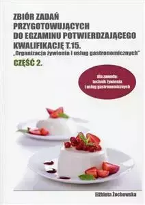 Zbiór zadań przygotowujących do egzaminu potwierdzającego kwalifikację T.15. Organizacja żywienia i - Elżbieta Żochowska