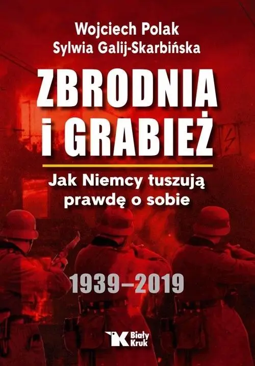 Zbrodnia i grabież. Jak Niemcy tuszują prawdę... - Wojciech Polak, Sylwia Galij-Skarbińska