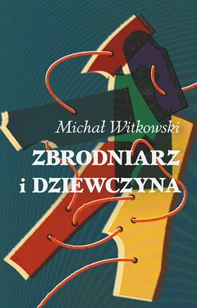 Zbrodniarz i dziewczyna - Michał Witkowski