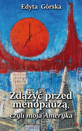 Zdążyć przed menopauzą, czyli moja Ameryka - Edyta Górska