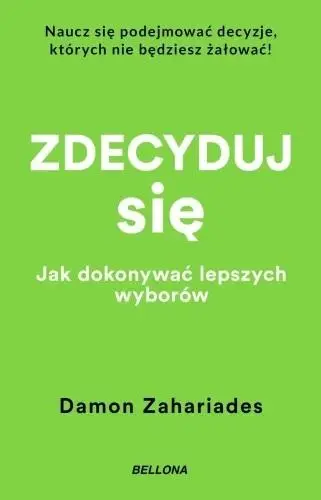 Zdecyduj się. Jak dokonywać lepszych wyborów - Damon Zahariades