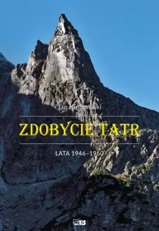 Zdobycie Tatr Tom 4. Lata 1946-1960 - Jan Kiełkowski