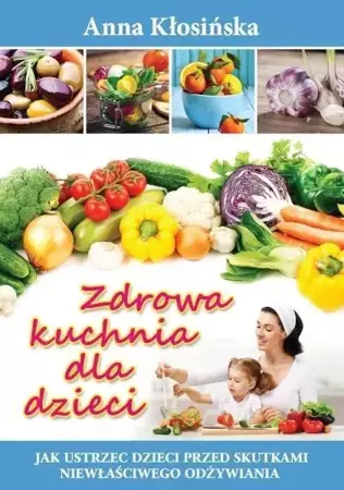 Zdrowa kuchnia dla dzieci w.2015 - Anna Kłosińska