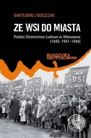 Ze wsi do miasta. Polskie Stronnictwo Ludowe... - Bartłomiej Noszczak