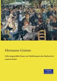 Zehn ausgewählte Essays zur Einführung in das Studium der neueren Kunst - Grimm Hermann