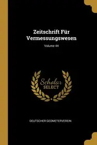 Zeitschrift Für Vermessungswesen; Volume 44 - Geometerverein Deutscher