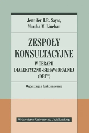 Zespoły konsultacyjne w terapii dialektyczno.. - Jennifer H. R. Sayrs, Marsha M. Linehan, Robert A