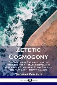 Zetetic Cosmogony - Thomas Winship