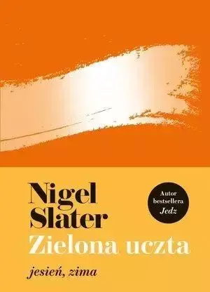 Zielona uczta: jesień, zima - Nigel Slater