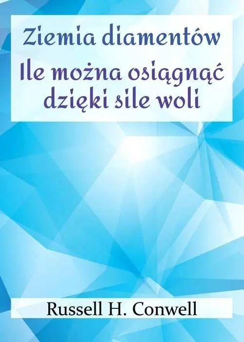 Ziemia diamentów. Ile można osiągnąć dzięki sile.. - Russell H. Conwell