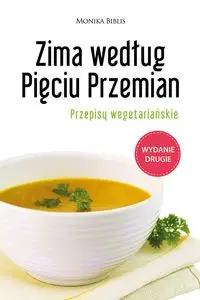 Zima według Pięciu Przemian. Przepisy wegetariańskie - MONIKA BIBLIS