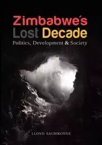 Zimbabwe's Lost Decade. Politics, Development and Society - Lloyd Sachikonye