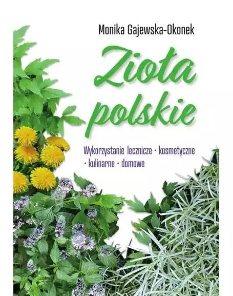 Zioła polskie. Wykorzystanie lecznicze, ... - Monika Gajewska-Okonek