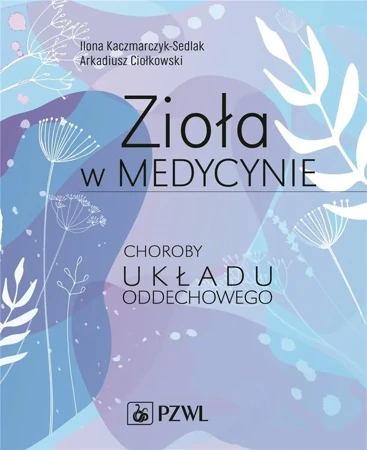 Zioła w medycynie. Choroby układu oddechowego - Ilona Arkadiusz Kaczmarczyk-Sedlak Ciołkowski